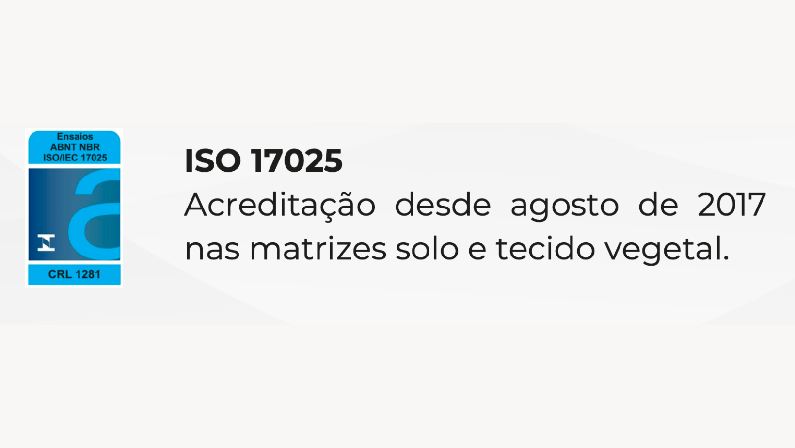 ISO 17025, acreditação desde agosto de 2017 nas matrizes solo e tecido vegetal